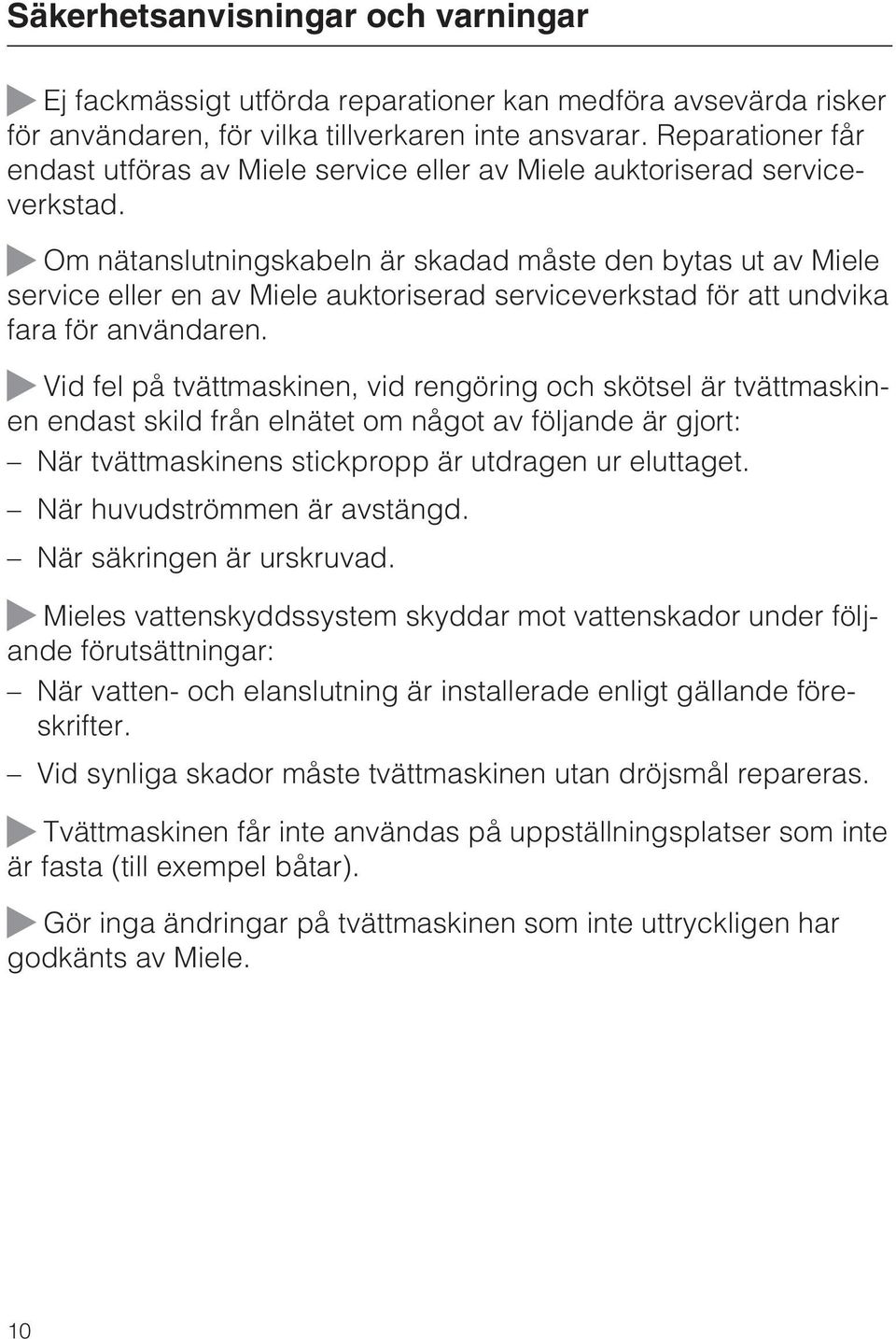 Om nätanslutningskabeln är skadad måste den bytas ut av Miele service eller en av Miele auktoriserad serviceverkstad för att undvika fara för användaren.