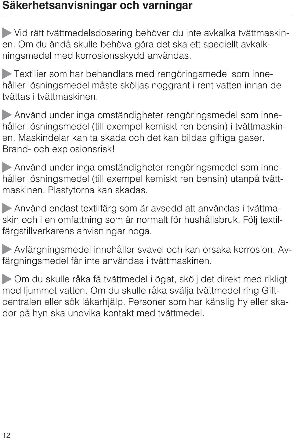 Textilier som har behandlats med rengöringsmedel som innehåller lösningsmedel måste sköljas noggrant i rent vatten innan de tvättas i tvättmaskinen.