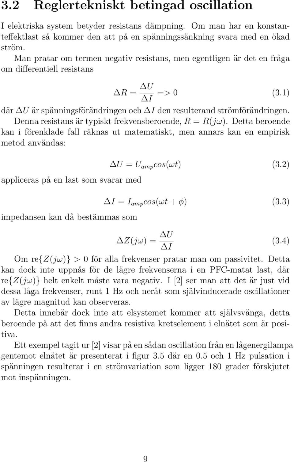 Denna resistans är typiskt frekvensberoende, R = R(jω).