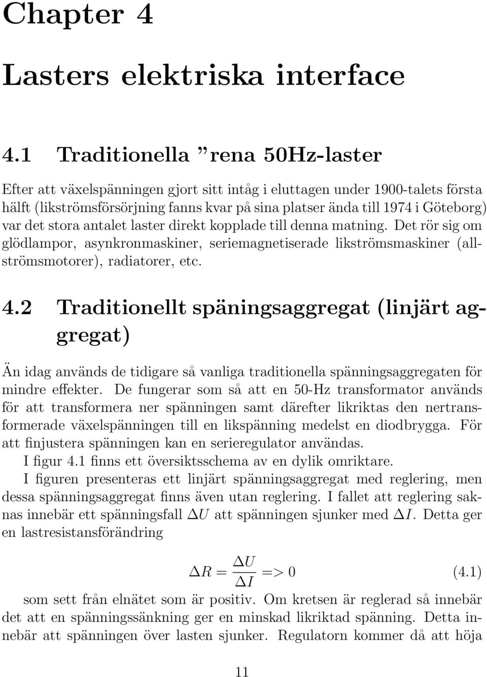 det stora antalet laster direkt kopplade till denna matning. Det rör sig om glödlampor, asynkronmaskiner, seriemagnetiserade likströmsmaskiner (allströmsmotorer), radiatorer, etc. 4.