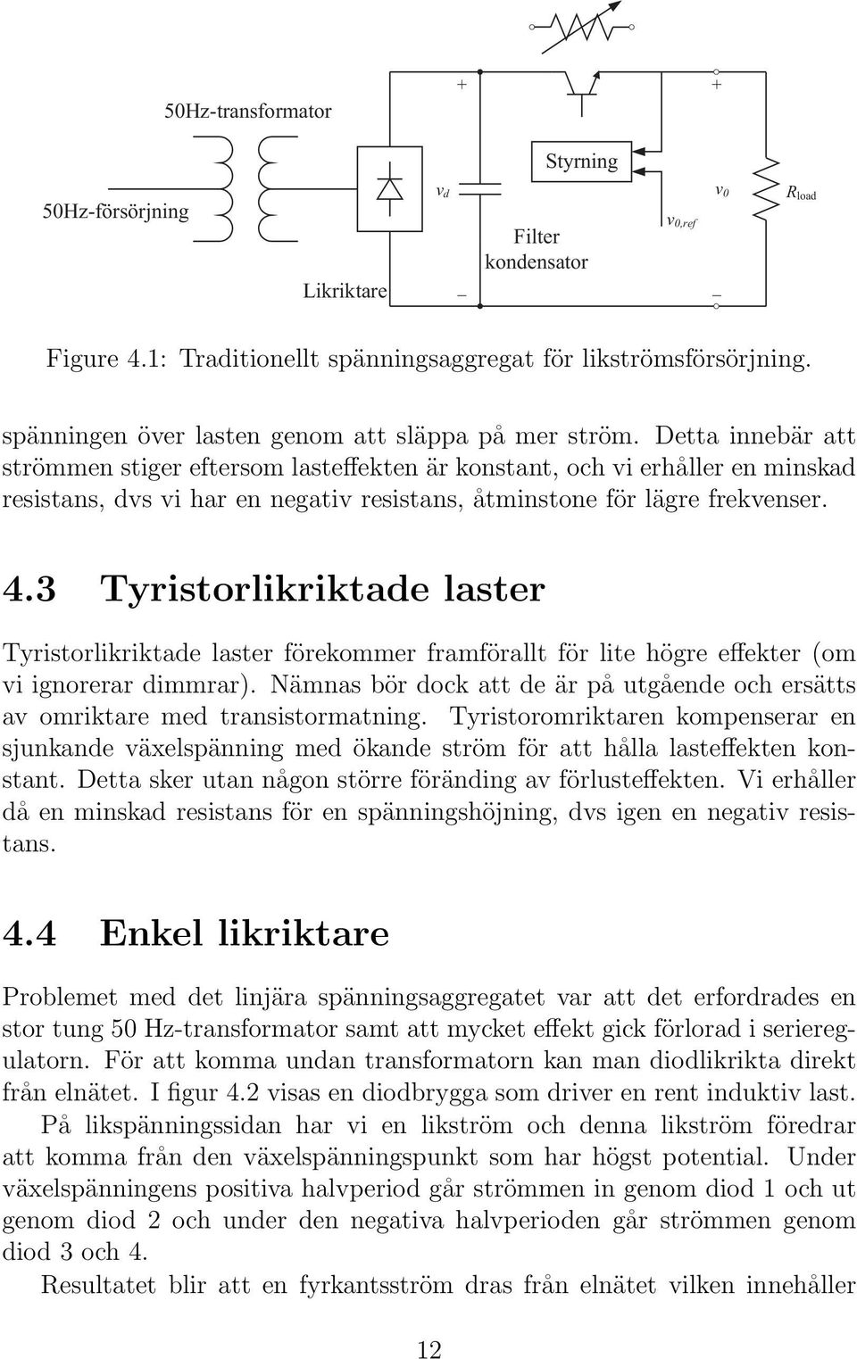 Detta innebär att strömmen stiger eftersom lasteffekten är konstant, och vi erhåller en minskad resistans, dvs vi har en negativ resistans, åtminstone för lägre frekvenser. 4.