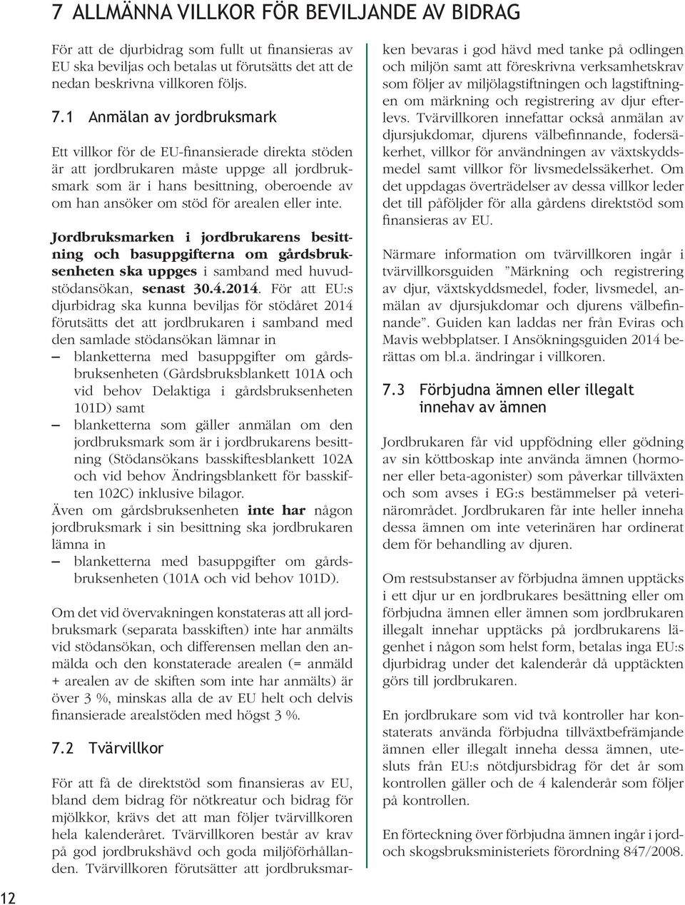 arealen eller inte. Jordbruksmarken i jordbrukarens besittning och basuppgifterna om gårdsbruksenheten ska uppges i samband med huvudstödansökan, senast 30.4.2014.