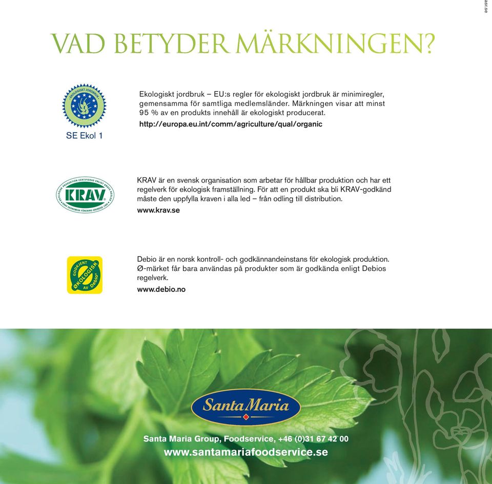 opa.eu.int/comm/agriculture/qual/organic KRAV är en svensk organisation som arbetar för hållbar produktion och har ett regelverk för ekologisk framställning.