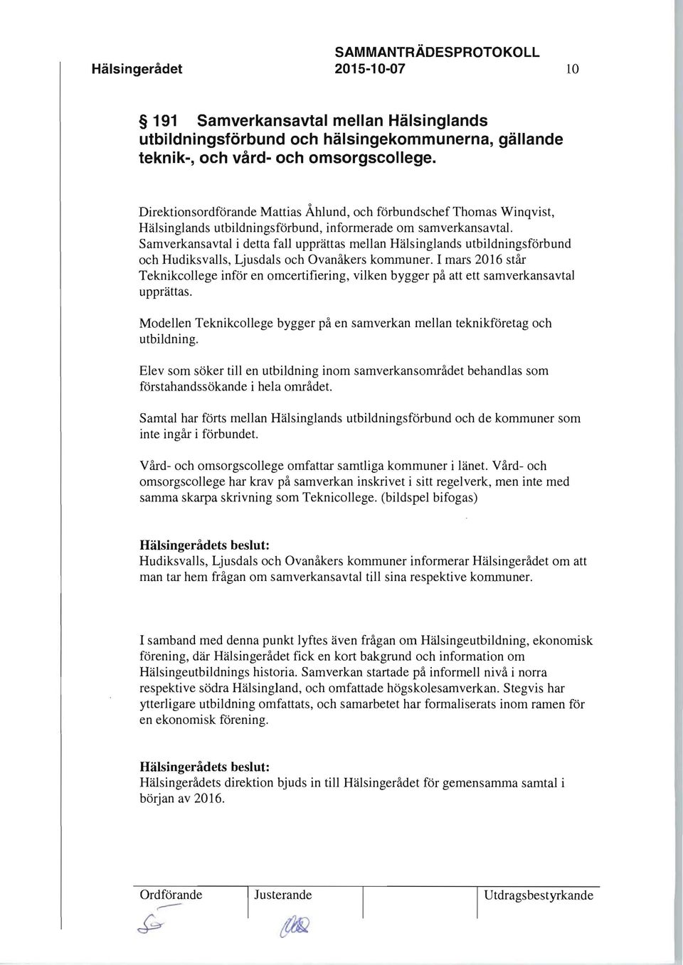 Samverkansavtal i detta fall upprättas mellan Hälsinglands utbildningsförbund och Hudiksvalls, Ljusdals och Ovanåkers kommuner.