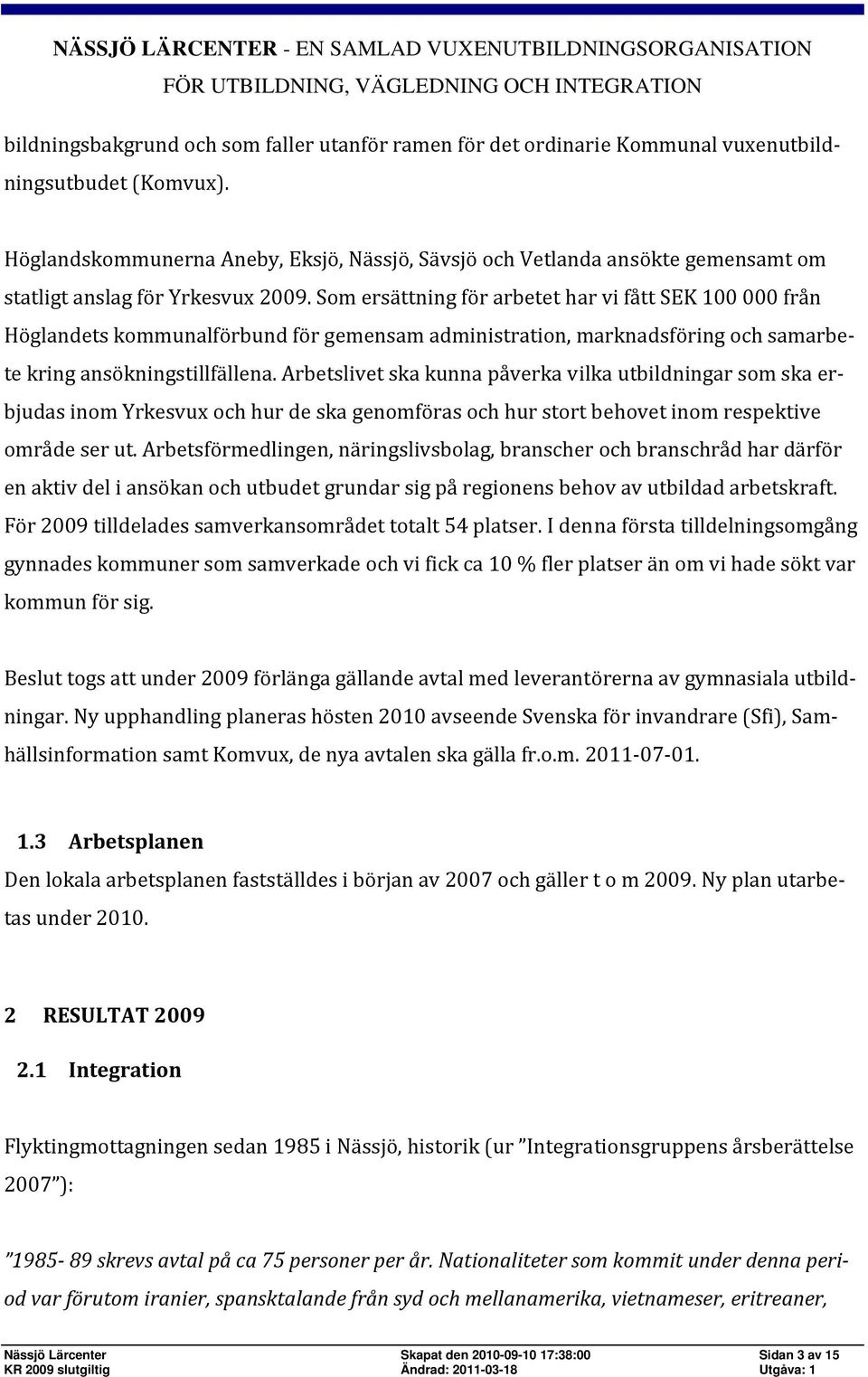 Som ersättning för arbetet har vi fått SEK 100 000 från Höglandets kommunalförbund för gemensam administration, marknadsföring och samarbete kring ansökningstillfällena.