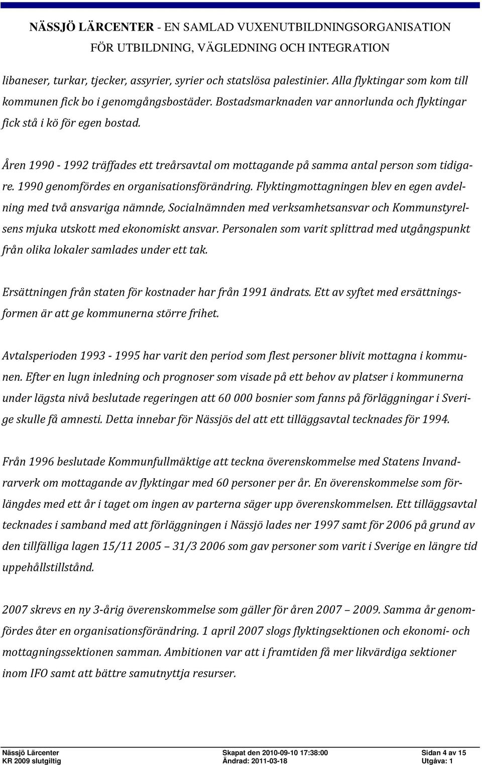 1990 genomfördes en organisationsförändring.