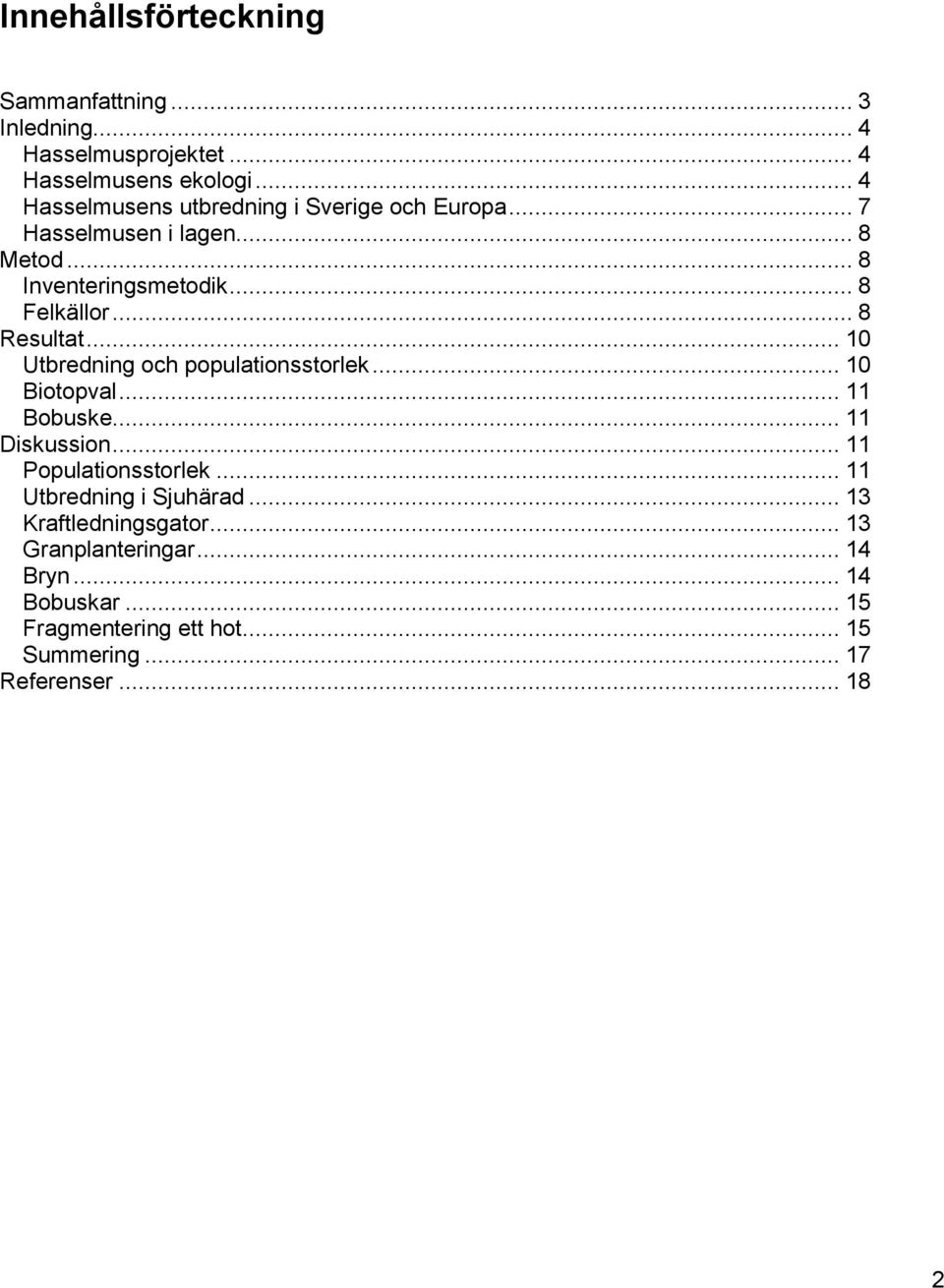 .. 8 Resultat... 10 Utbredning och populationsstorlek... 10 Biotopval... 11 Bobuske... 11 Diskussion... 11 Populationsstorlek.