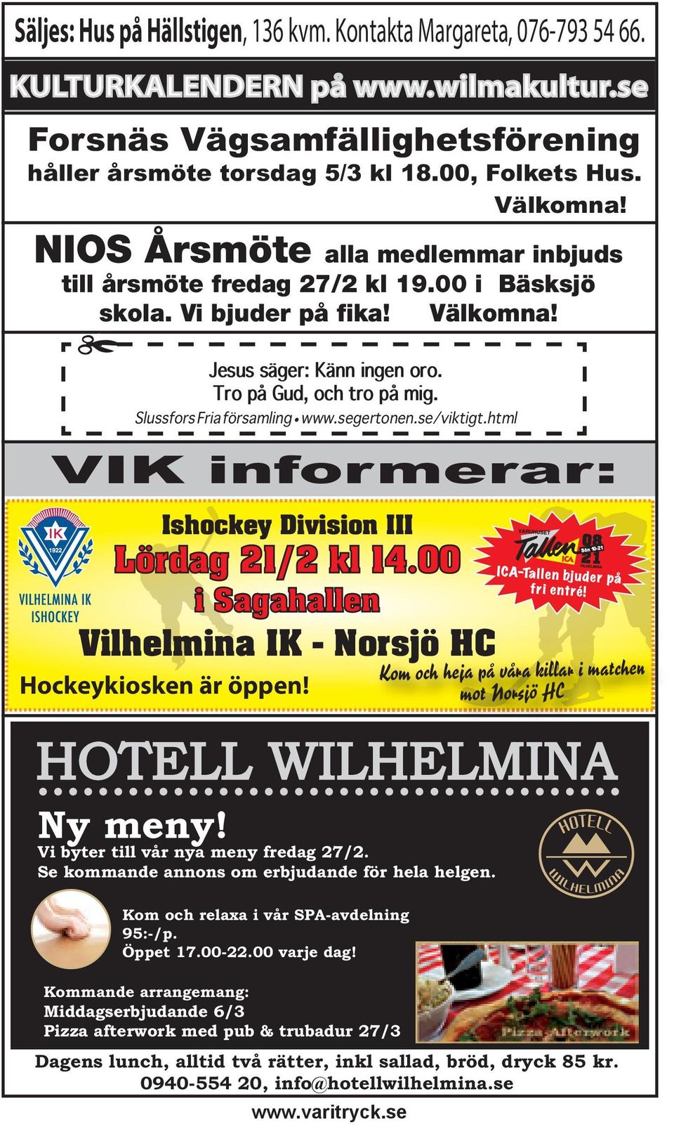 Slussfors Fria församling www.segertonen.se/viktigt.html VIK informerar: Ishockey Division III Lördag 21/2 kl 14.00 i Sagahallen Vilhelmina IK - Norsjö HC Hockeykiosken är öppen!