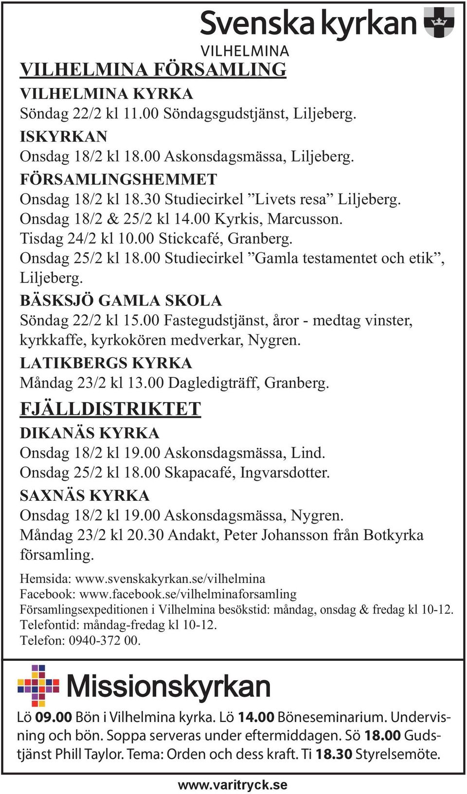 BÄSKSJÖ GAMLA SKOLA Söndag 22/2 kl 15.00 Fastegudstjänst, åror - medtag vinster, kyrkkaffe, kyrkokören medverkar, Nygren. LATIKBERGS KYRKA Måndag 23/2 kl 13.00 Dagledigträff, Granberg.