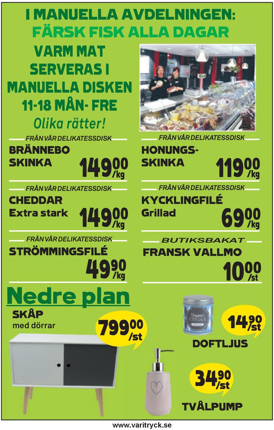 STRÖMMINGSFILÉ 49)* K Nedre plan SKÅP med dörrar 149** K 799⁰⁰ /st FRÅN VÅR DELIKATESSDISK HONUNGS- SKINKA FRÅN VÅR