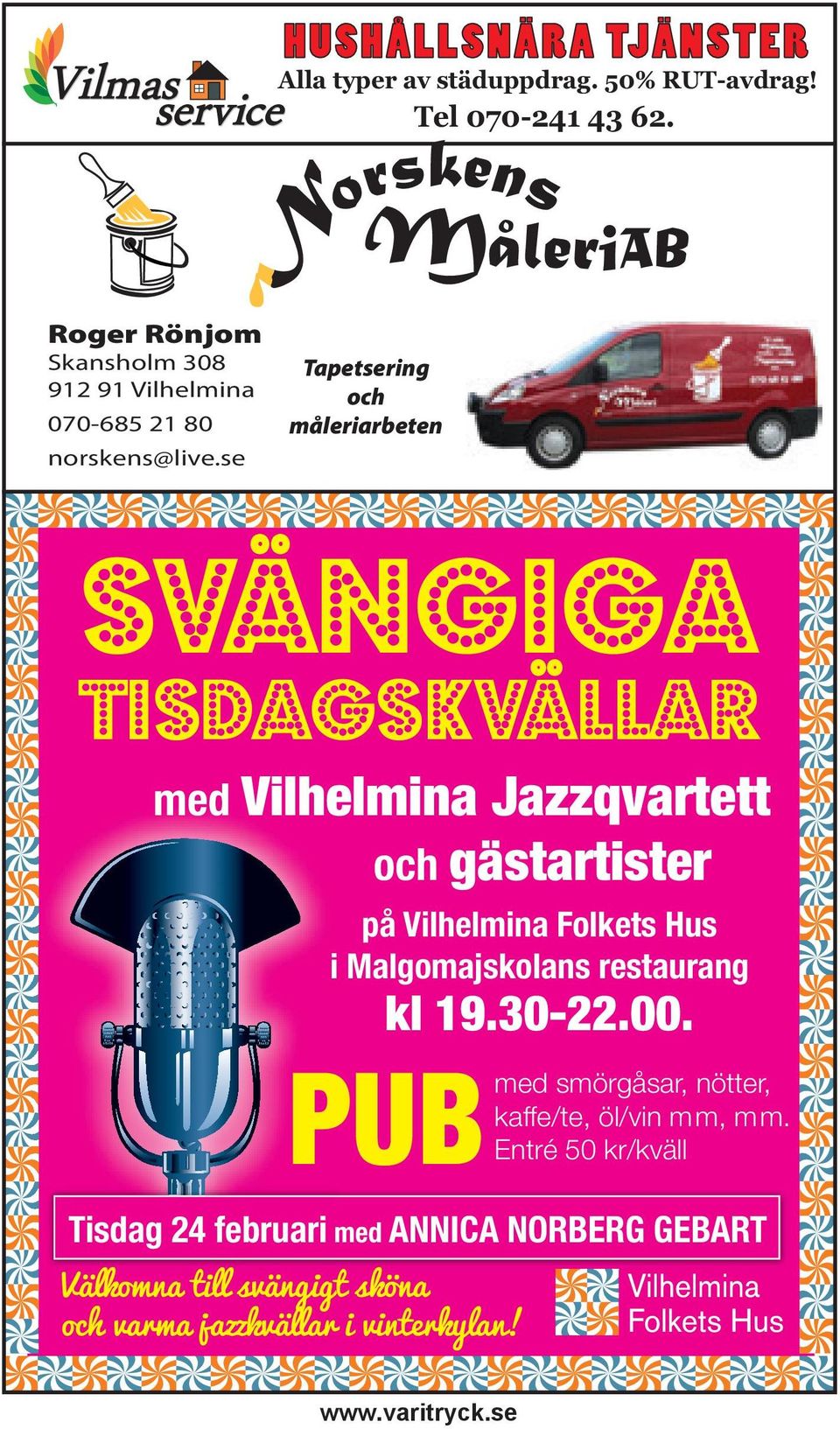 Tapetsering och måleriarbeten SvAngiga tisdagskvallar med Vilhelmina Jazzqvartett och gästartister Välkomna till svängigt sköna