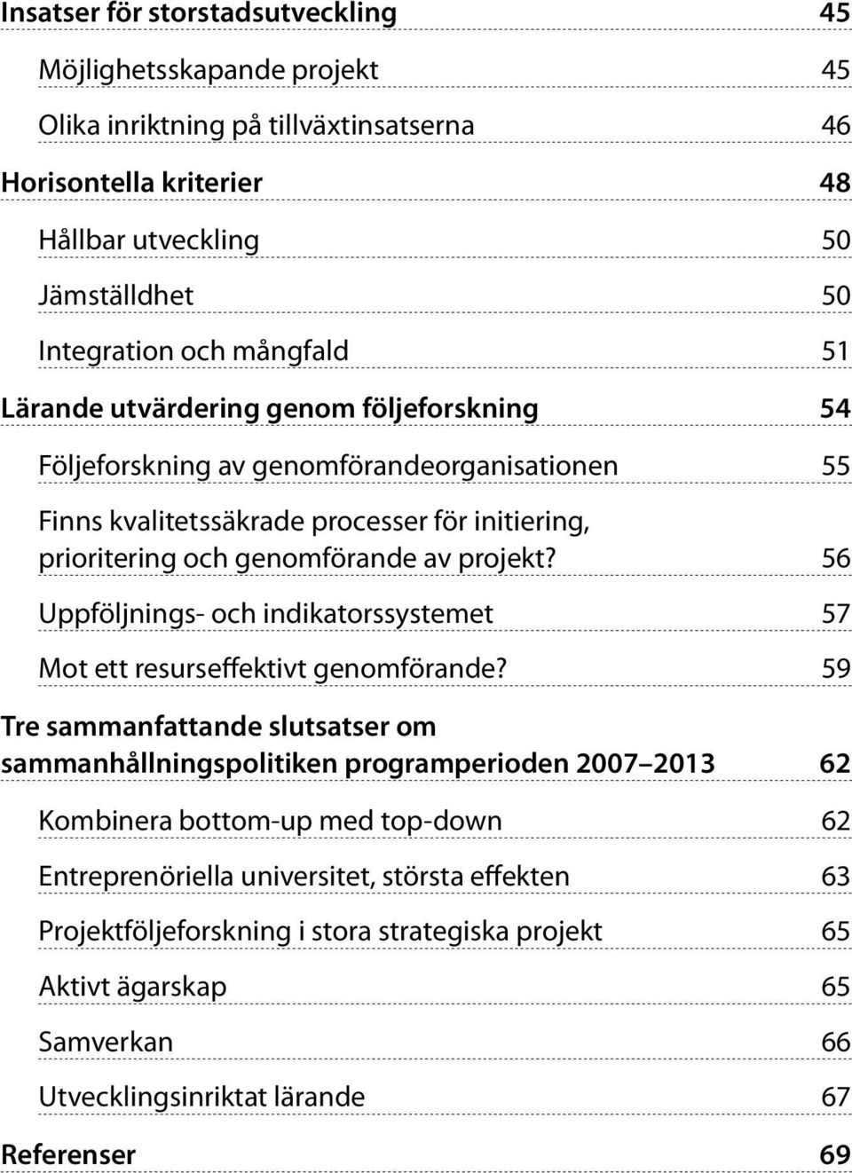 projekt? 56 Uppföljnings- och indikatorssystemet 57 Mot ett resurseffektivt genomförande?