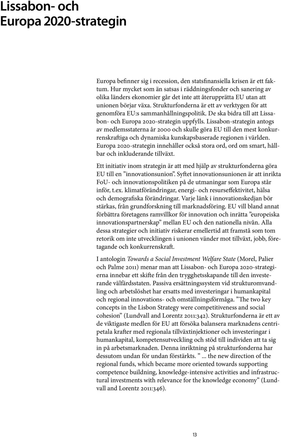 Strukturfonderna är ett av verktygen för att genomföra EU:s sammanhållningspolitik. De ska bidra till att Lissabon- och Europa 2020-strategin uppfylls.