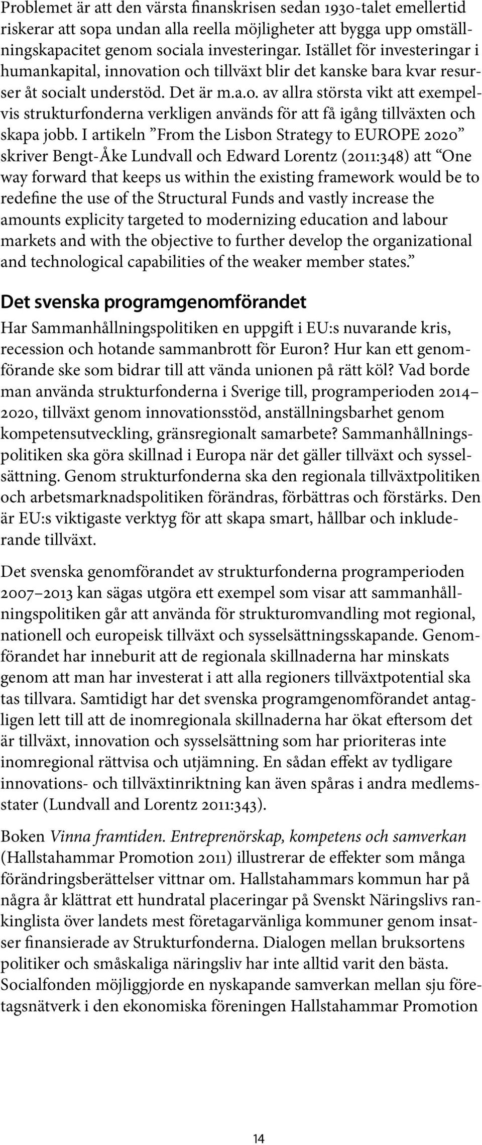I artikeln From the Lisbon Strategy to EUROPE 2020 skriver Bengt-Åke Lundvall och Edward Lorentz (2011:348) att One way forward that keeps us within the existing framework would be to redefine the