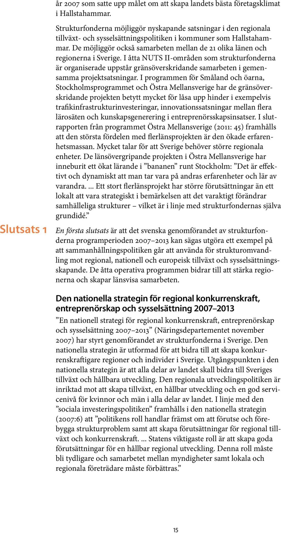 De möjliggör också samarbeten mellan de 21 olika länen och regionerna i Sverige.