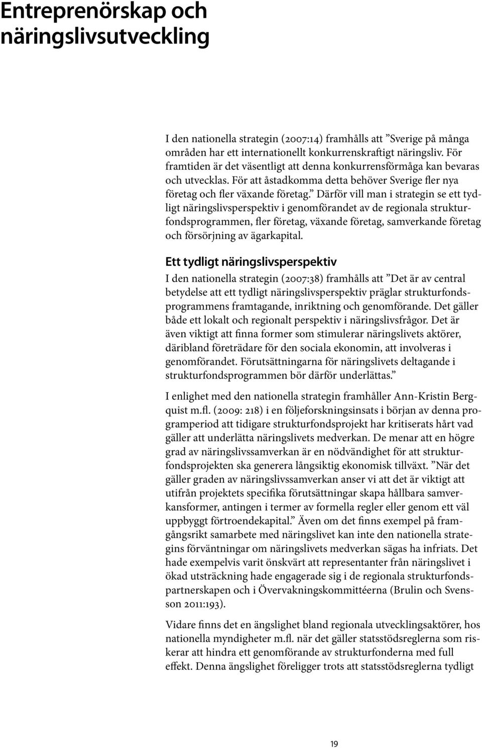 Därför vill man i strategin se ett tydligt näringslivsperspektiv i genomförandet av de regionala strukturfondsprogrammen, fler företag, växande företag, samverkande företag och försörjning av