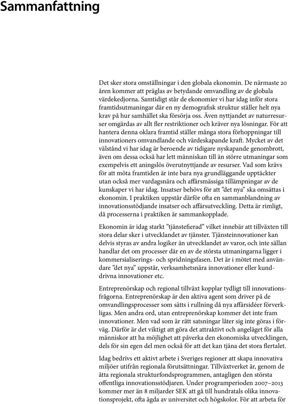 Även nyttjandet av naturresurser omgärdas av allt fler restriktioner och kräver nya lösningar.