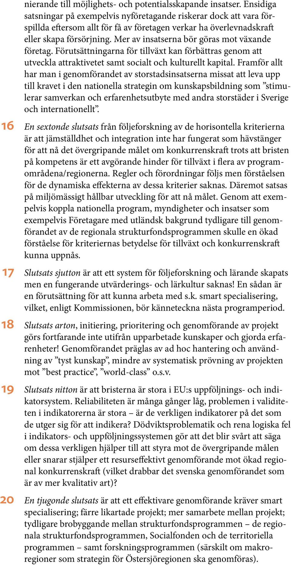 Mer av insatserna bör göras mot växande företag. Förutsättningarna för tillväxt kan förbättras genom att utveckla attraktivetet samt socialt och kulturellt kapital.