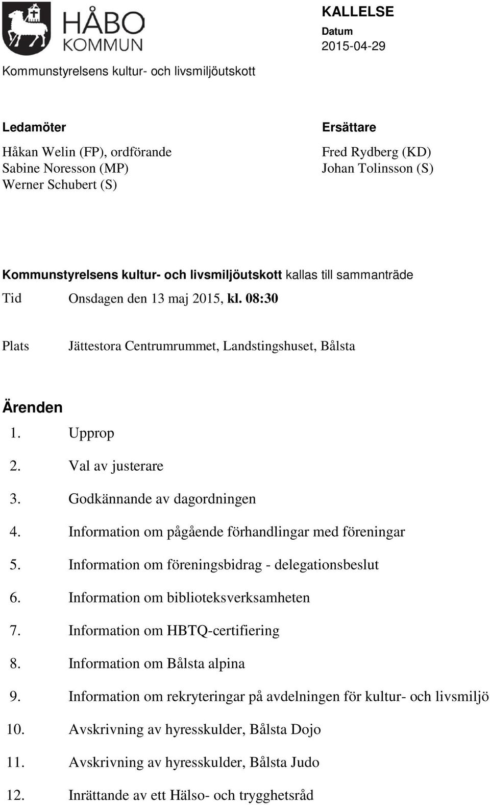 Val av justerare 3. Godkännande av dagordningen 4. Information om pågående förhandlingar med föreningar 5. Information om föreningsbidrag - delegationsbeslut 6.