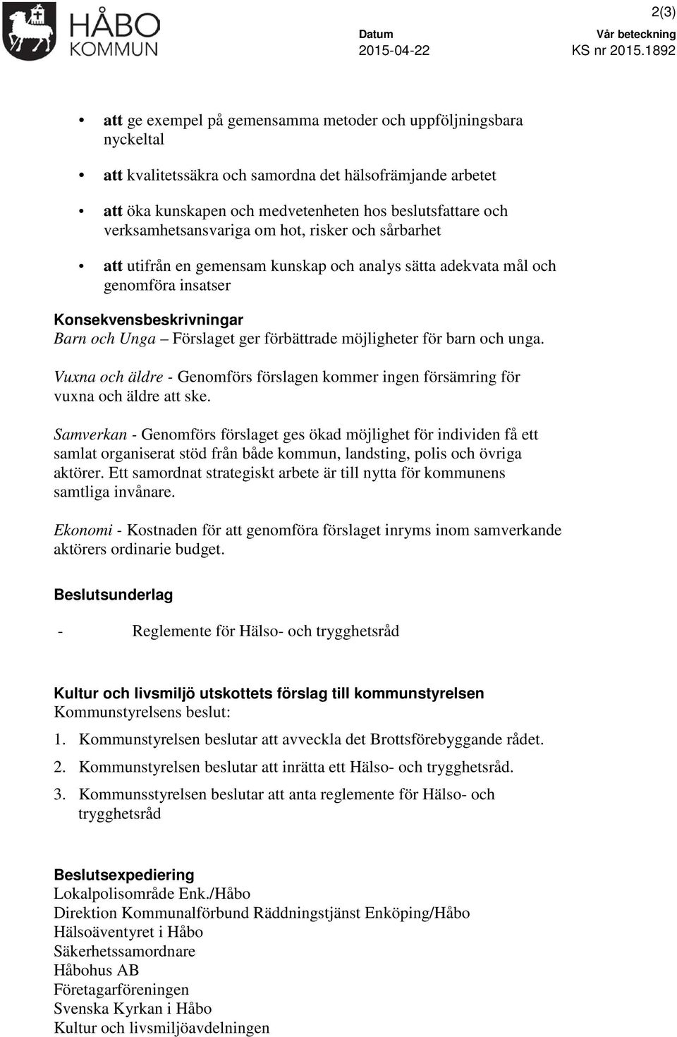 verksamhetsansvariga om hot, risker och sårbarhet att utifrån en gemensam kunskap och analys sätta adekvata mål och genomföra insatser Konsekvensbeskrivningar Barn och Unga Förslaget ger förbättrade