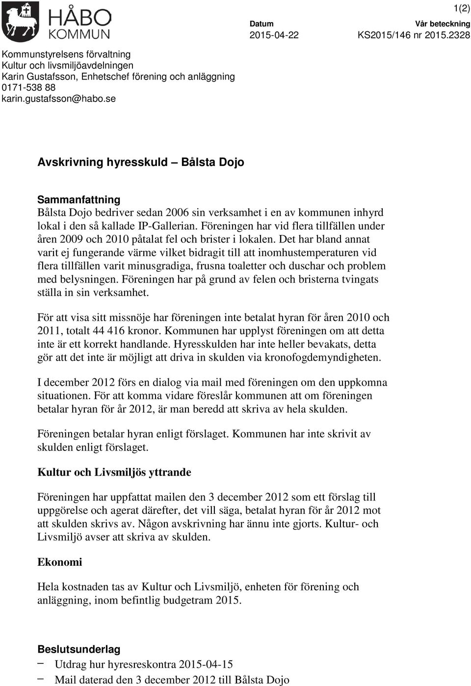 Föreningen har vid flera tillfällen under åren 2009 och 2010 påtalat fel och brister i lokalen.