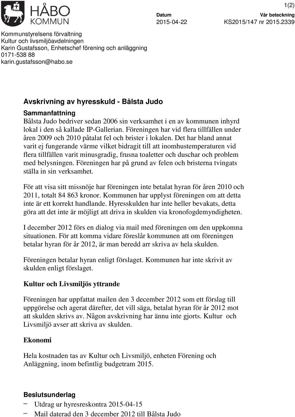 Föreningen har vid flera tillfällen under åren 2009 och 2010 påtalat fel och brister i lokalen.