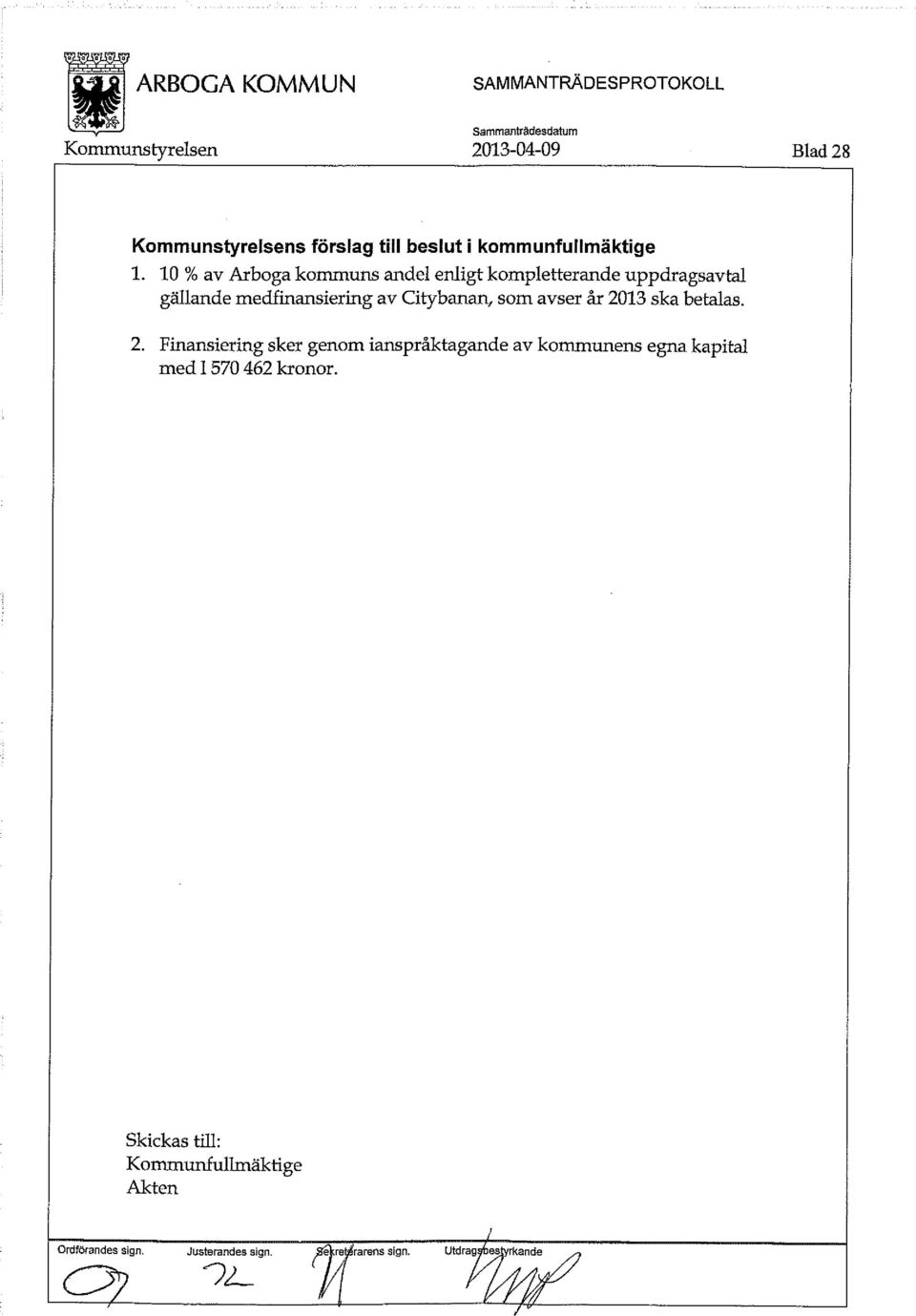 som avser år 2013 ska betalas. 2. Finansiering sker genom ianspråktagande av kommunens egna kapital med 1570 462 kronor.