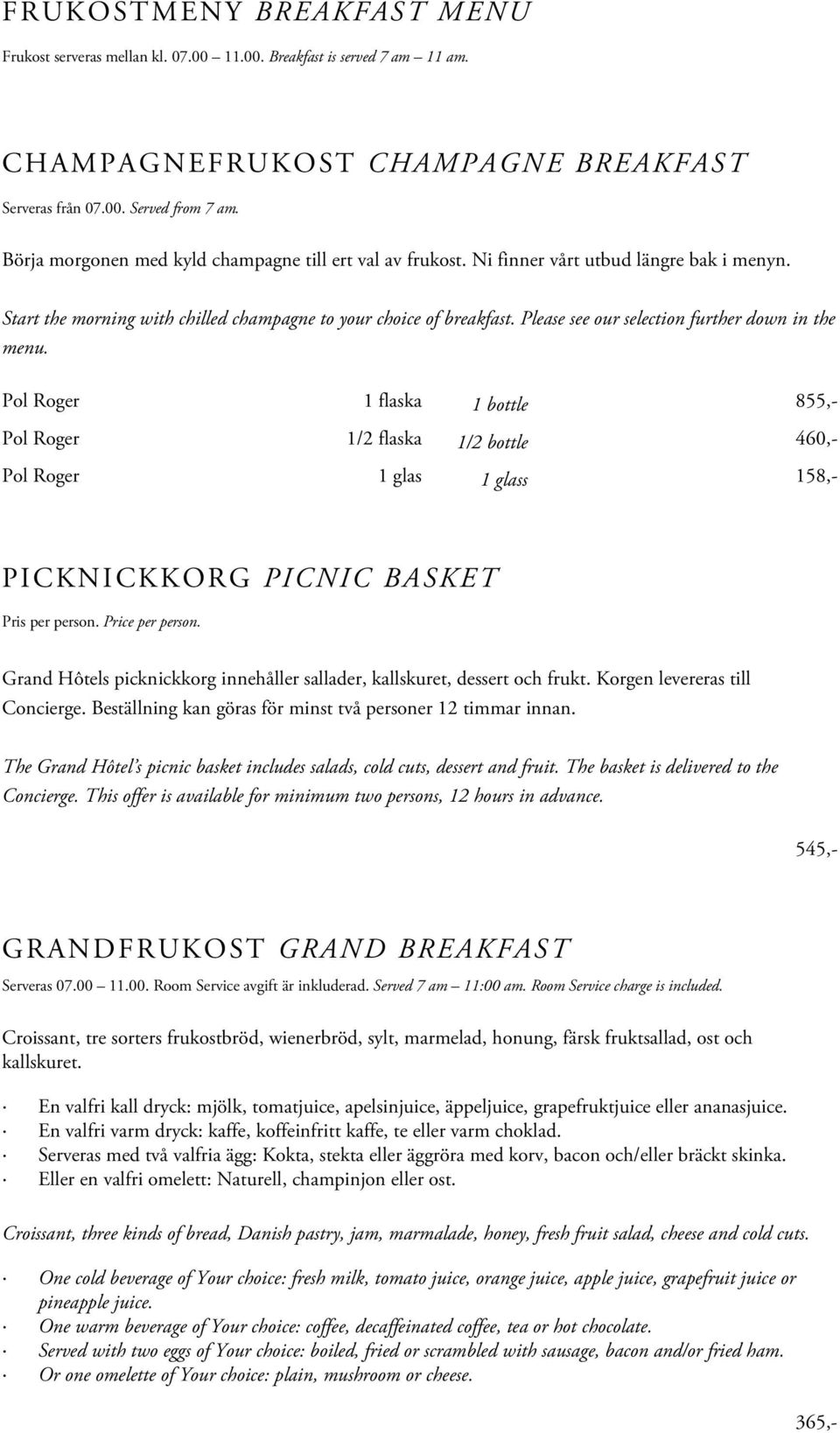 Please see our selection further down in the menu. Pol Roger 1 flaska 1 bottle 855,- Pol Roger 1/2 flaska 1/2 bottle 460,- Pol Roger 1 glas 1 glass 158,- PICKNICKKORG PICNIC BASKET Pris per person.