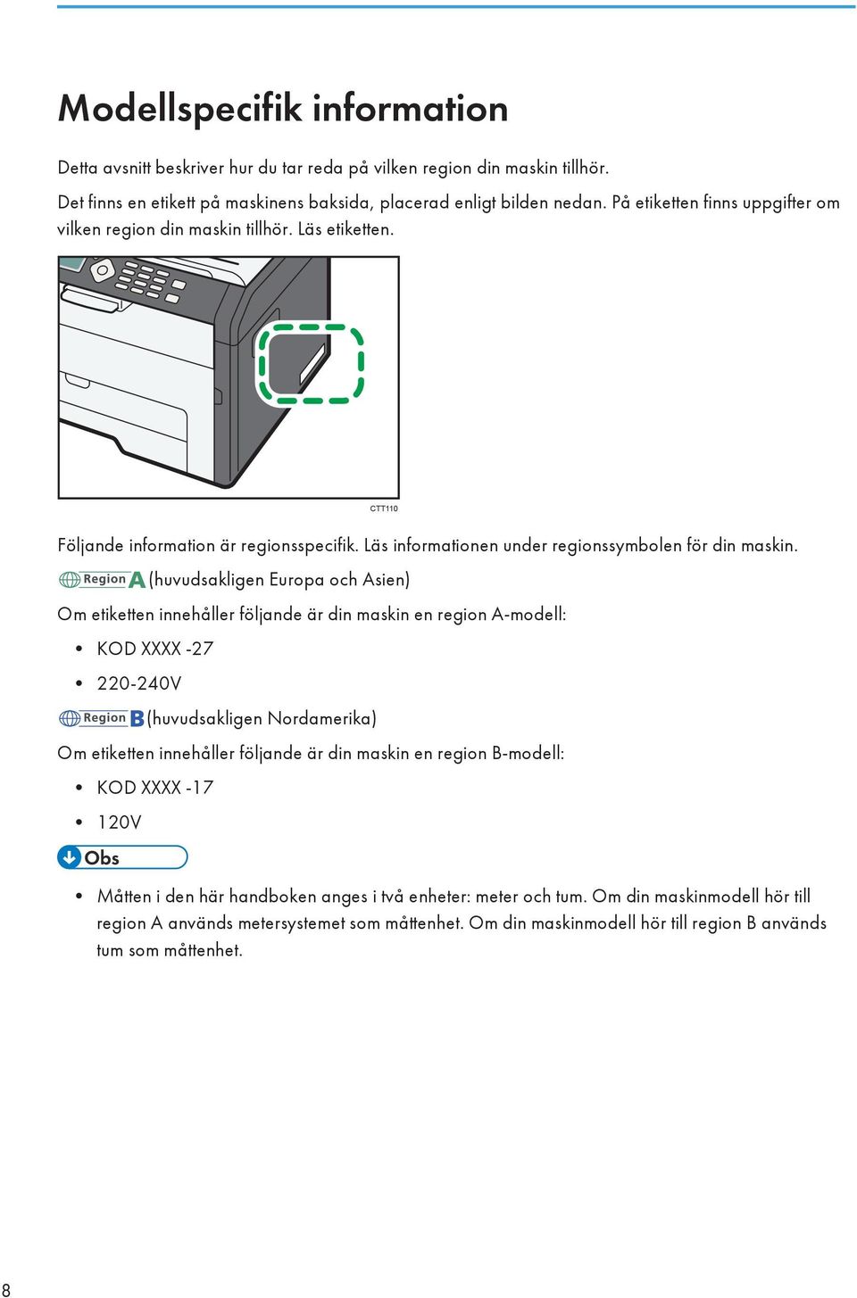 (huvudsakligen Europa och Asien) Om etiketten innehåller följande är din maskin en region A-modell: KOD XXXX -27 220-240V (huvudsakligen Nordamerika) Om etiketten innehåller följande är din maskin en