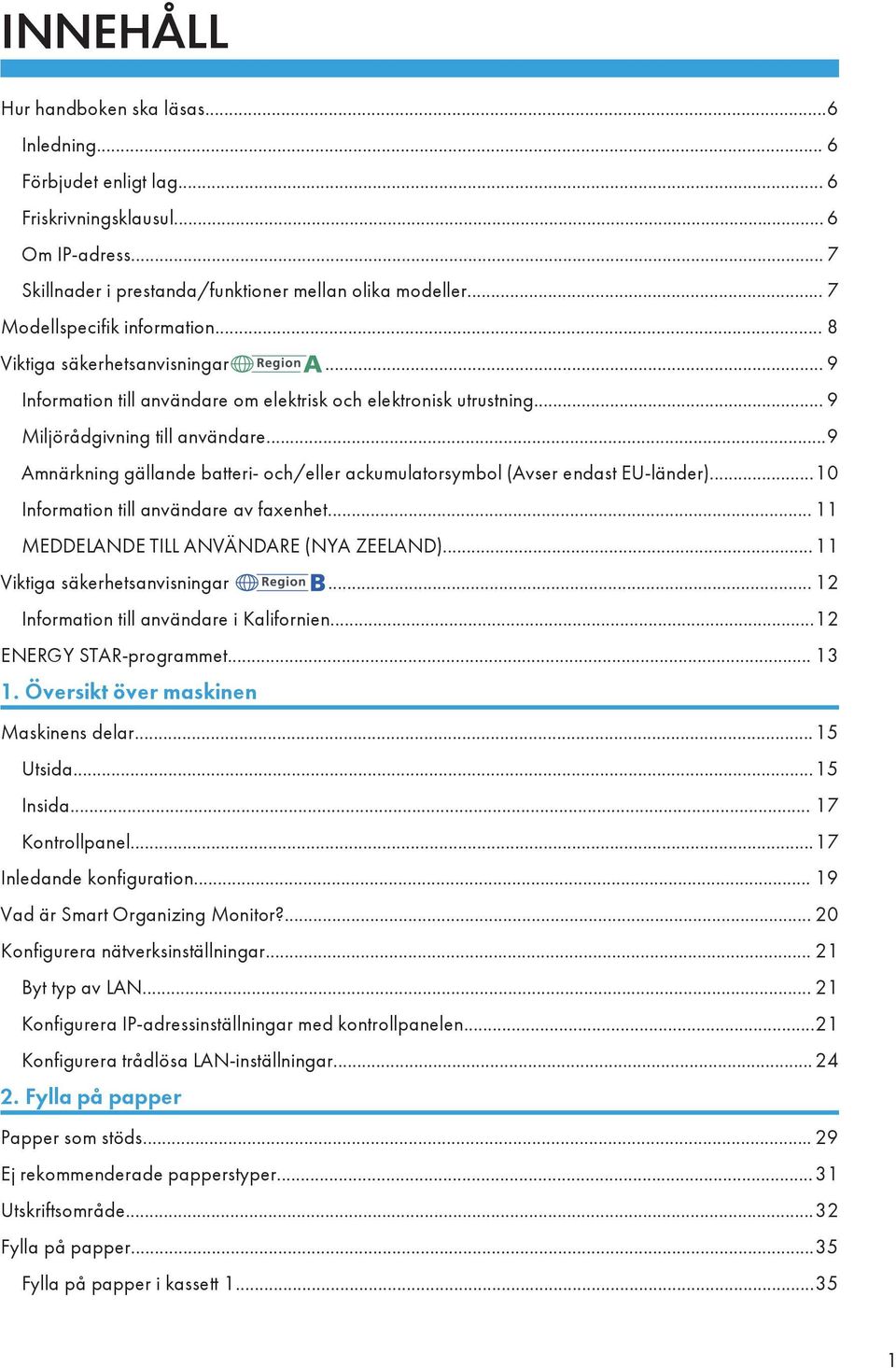 ..9 Amnärkning gällande batteri- och/eller ackumulatorsymbol (Avser endast EU-länder)...10 Information till användare av faxenhet... 11 MEDDELANDE TILL ANVÄNDARE (NYA ZEELAND).