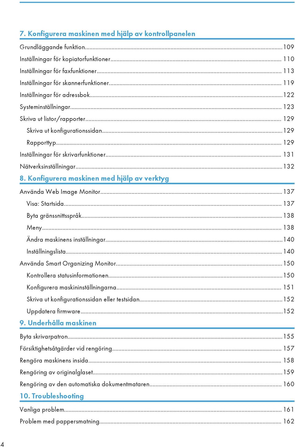 .. 131 Nätverksinställningar...132 8. Konfigurera maskinen med hjälp av verktyg Använda Web Image Monitor...137 Visa: Startsida... 137 Byta gränssnittsspråk...138 Meny.