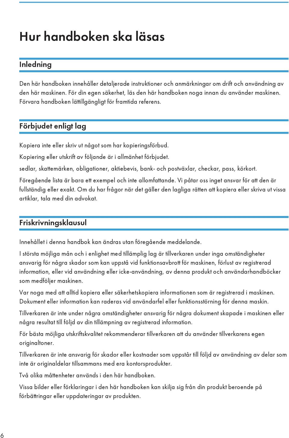 Förbjudet enligt lag Kopiera inte eller skriv ut något som har kopieringsförbud. Kopiering eller utskrift av följande är i allmänhet förbjudet.