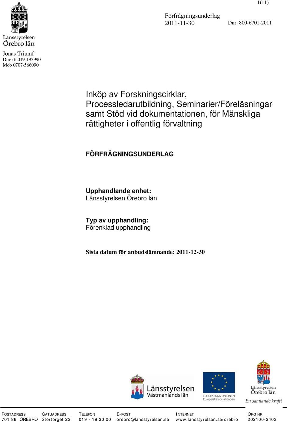 Upphandlande enhet: Länsstyrelsen Örebro län Typ av upphandling: Förenklad upphandling Sista datum för anbudslämnande: 2011-12-30