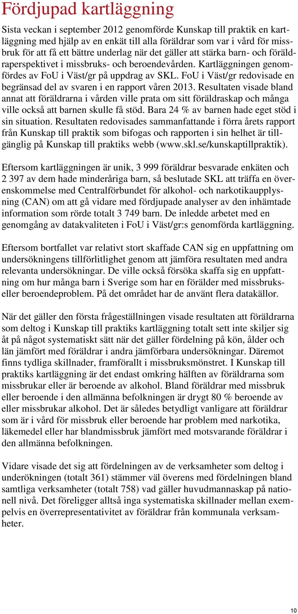 FoU i Väst/gr redovisade en begränsad del av svaren i en rapport våren 2013.