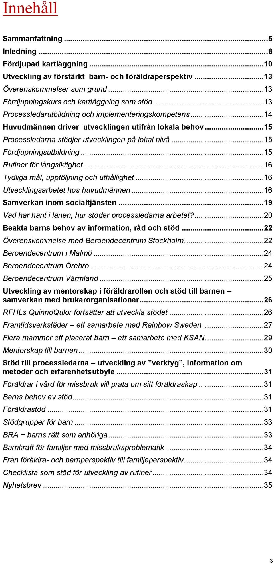 .. 15 Processledarna stödjer utvecklingen på lokal nivå... 15 Fördjupningsutbildning... 15 Rutiner för långsiktighet... 16 Tydliga mål, uppföljning och uthållighet.