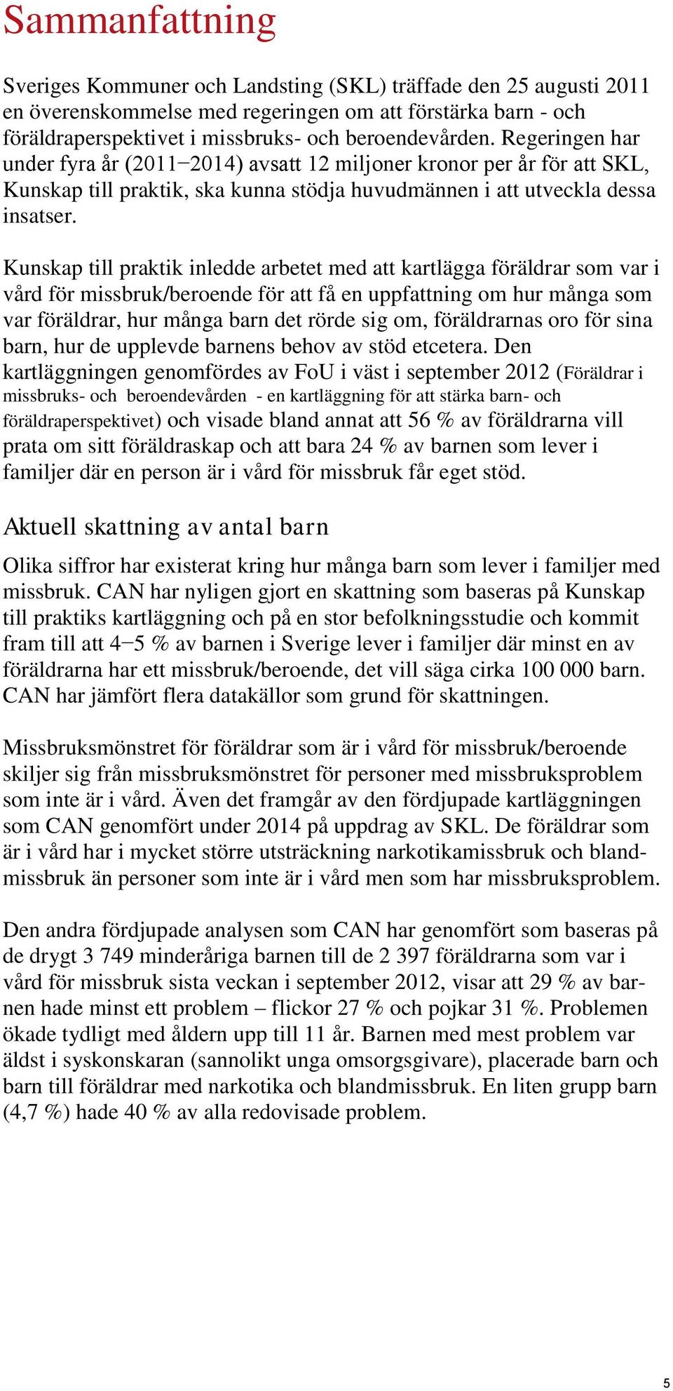 Kunskap till praktik inledde arbetet med att kartlägga föräldrar som var i vård för missbruk/beroende för att få en uppfattning om hur många som var föräldrar, hur många barn det rörde sig om,