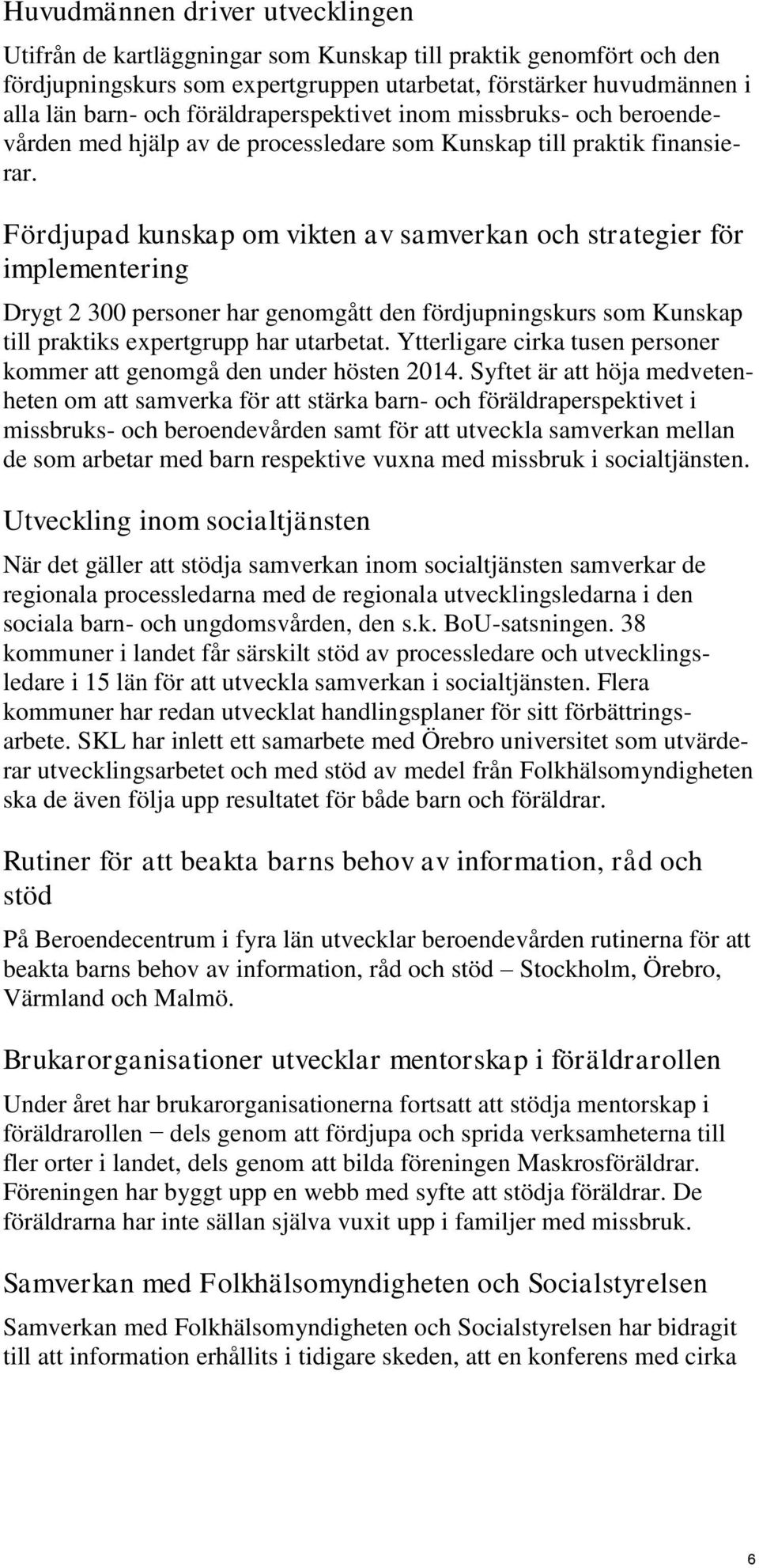 Fördjupad kunskap om vikten av samverkan och strategier för implementering Drygt 2 300 personer har genomgått den fördjupningskurs som Kunskap till praktiks expertgrupp har utarbetat.