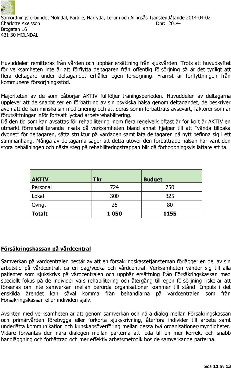 Främst är förflyttningen från kommunens försörjningsstöd. Majoriteten av de som påbörjar AKTIV fullföljer träningsperioden.