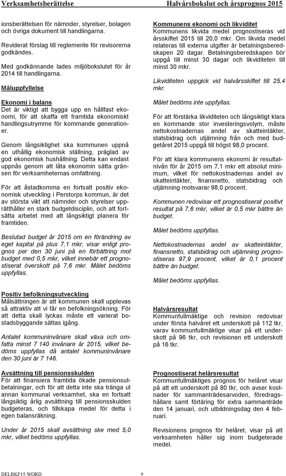 Betalningsberedskapen bör uppgå till minst 3 dagar och likviditeten till minst 3 mkr. Reviderat förslag till reglemente för revisorerna godkändes.