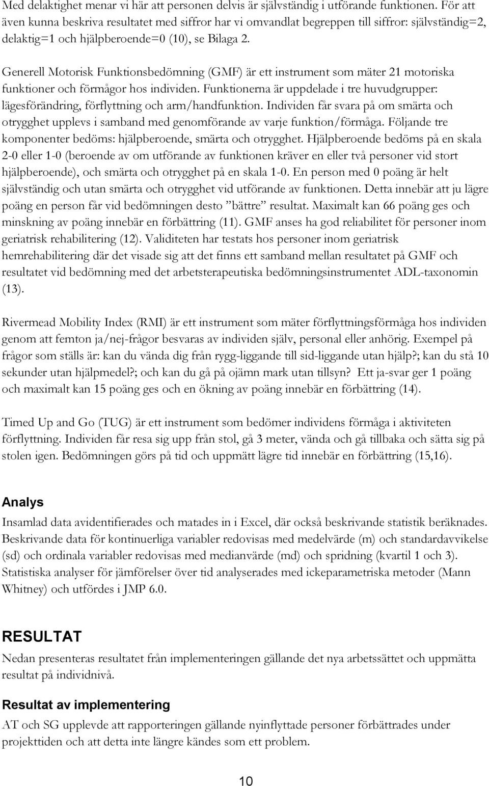 Generell Motorisk Funktionsbedömning (GMF) är ett instrument som mäter 21 motoriska funktioner och förmågor hos individen.