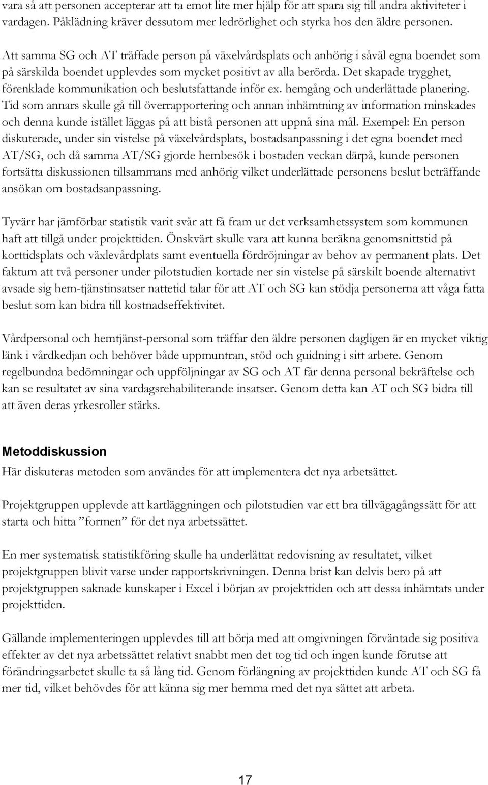 Det skapade trygghet, förenklade kommunikation och beslutsfattande inför ex. hemgång och underlättade planering.