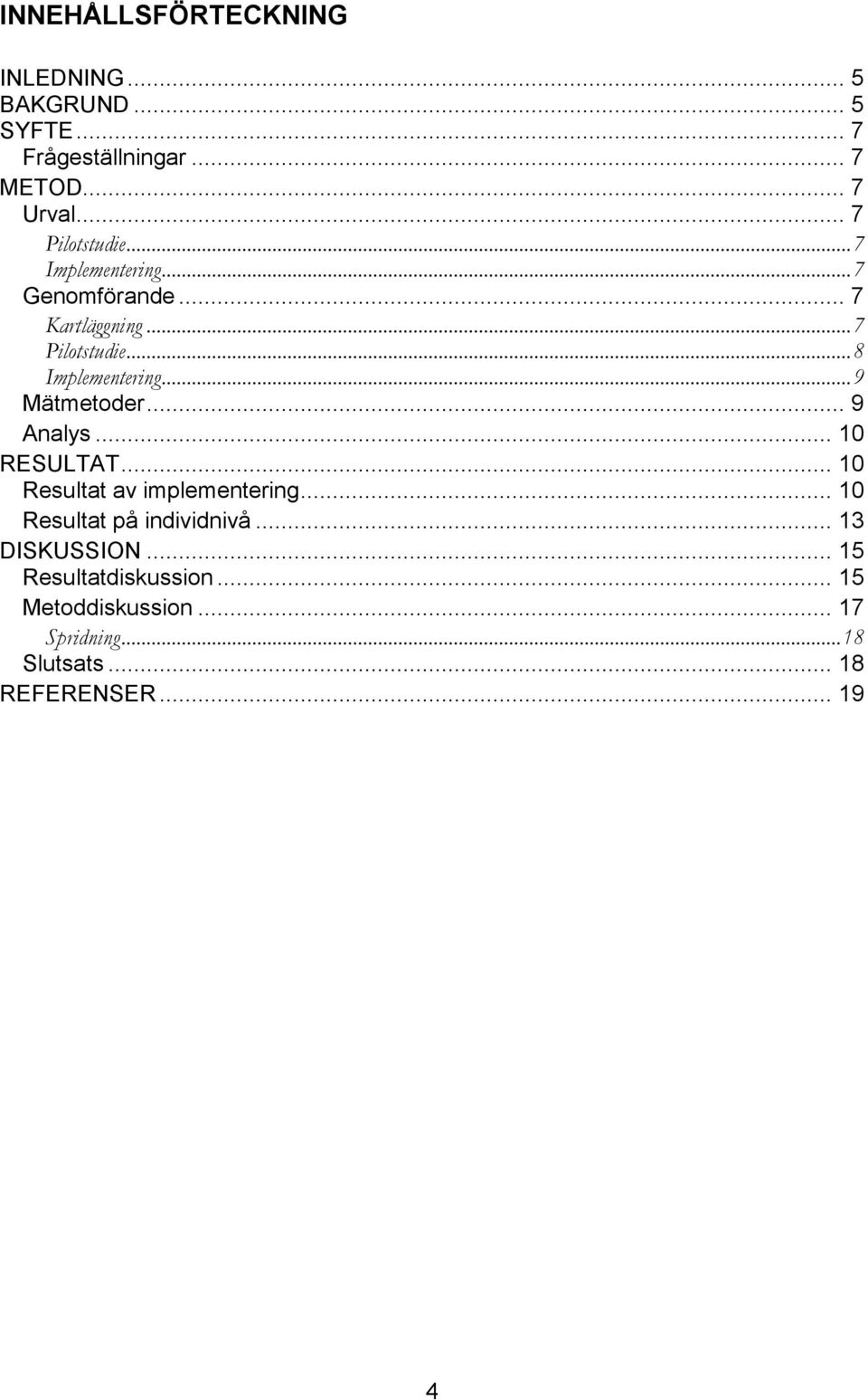 .. 9 Mätmetoder... 9 Analys... 10 RESULTAT... 10 Resultat av implementering... 10 Resultat på individnivå.