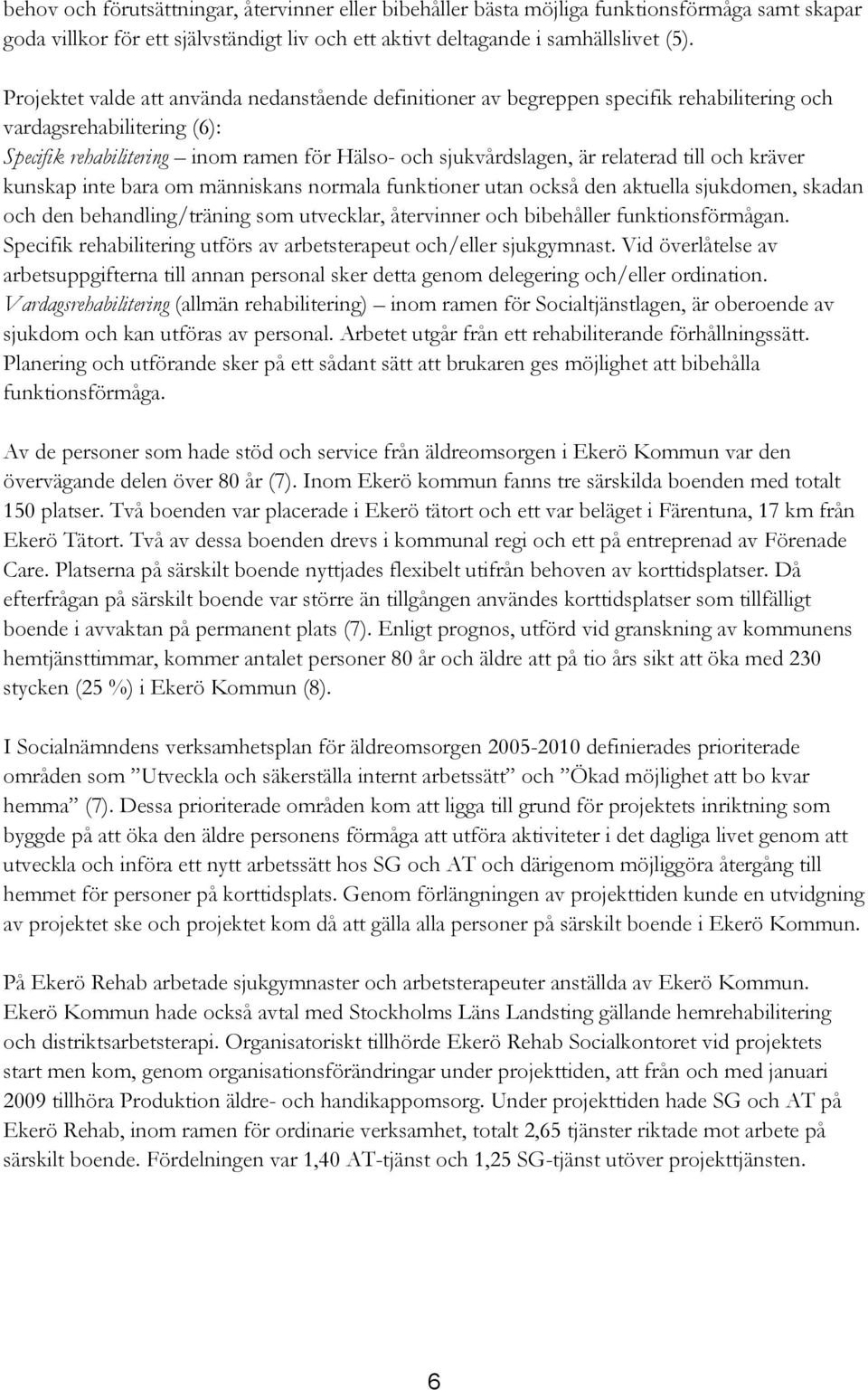 relaterad till och kräver kunskap inte bara om människans normala funktioner utan också den aktuella sjukdomen, skadan och den behandling/träning som utvecklar, återvinner och bibehåller