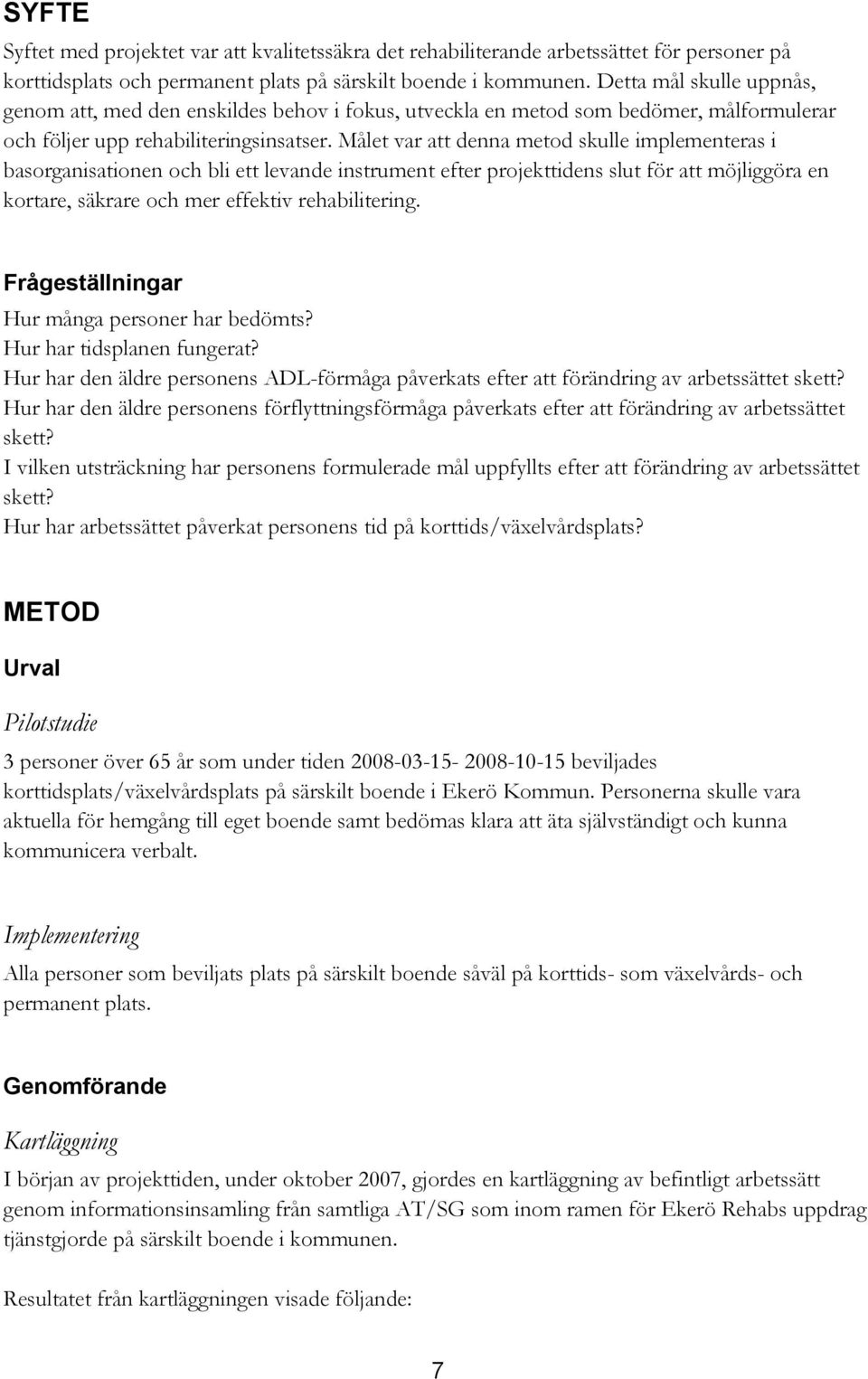 Målet var att denna metod skulle implementeras i basorganisationen och bli ett levande instrument efter projekttidens slut för att möjliggöra en kortare, säkrare och mer effektiv rehabilitering.