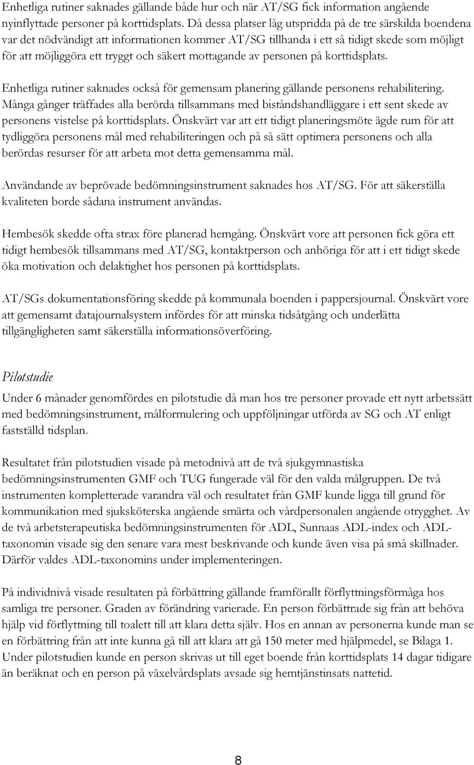 mottagande av personen på korttidsplats. Enhetliga rutiner saknades också för gemensam planering gällande personens rehabilitering.