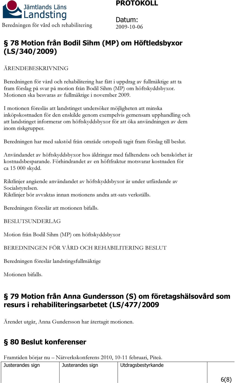 I motionen föreslås att landstinget undersöker möjligheten att minska inköpskostnaden för den enskilde genom exempelvis gemensam upphandling och att landstinget informerar om höftskyddsbyxor för att