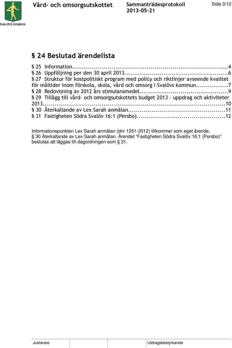 ..7 28 Redovisning av 2012 års stimulansmedel...9 29 Tillägg till vård- och omsorgsutskottets budget 2013 - uppdrag och aktiviteter 2013.