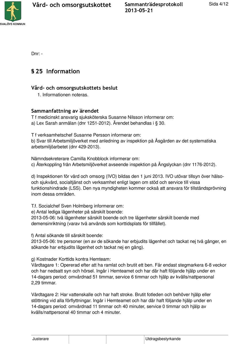 Nämndsekreterare Camilla Knobblock informerar om: c) Återkoppling från Arbetsmiljöverket avseende inspektion på Ängslyckan (dnr 1176-2012).