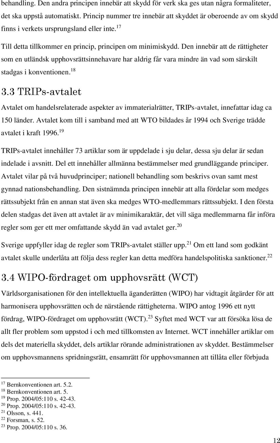 Den innebär att de rättigheter som en utländsk upphovsrättsinnehavare har aldrig får vara mindre än vad som särskilt stadgas i konventionen. 18 3.