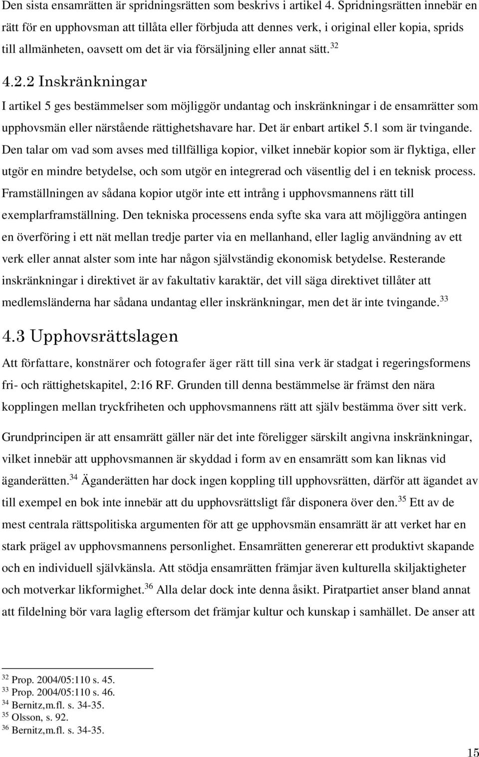 32 4.2.2 Inskränkningar I artikel 5 ges bestämmelser som möjliggör undantag och inskränkningar i de ensamrätter som upphovsmän eller närstående rättighetshavare har. Det är enbart artikel 5.